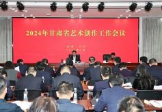 甘肃省全省艺术创作工作会议在兰州召开